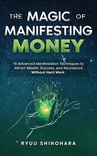 Cover image for The Magic of Manifesting Money: 15 Advanced Manifestation Techniques to Attract Wealth, Success, and Abundance Without Hard Work