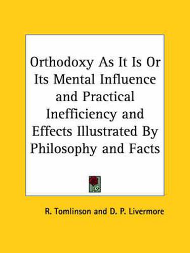 Cover image for Orthodoxy as it is or Its Mental Influence and Practical Inefficiency and Effects Illustrated by Philosophy and Facts (1845)