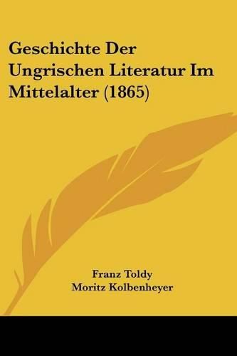 Cover image for Geschichte Der Ungrischen Literatur Im Mittelalter (1865)