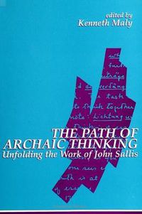 Cover image for The Path of Archaic Thinking: Unfolding the Work of John Sallis