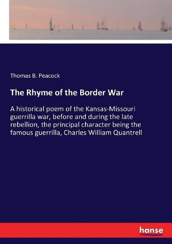 The Rhyme of the Border War: A historical poem of the Kansas-Missouri guerrilla war, before and during the late rebellion, the principal character being the famous guerrilla, Charles William Quantrell