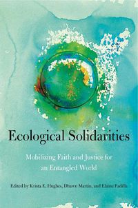 Cover image for Ecological Solidarities: Mobilizing Faith and Justice for an Entangled World