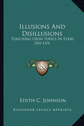 Cover image for Illusions and Disillusions Illusions and Disillusions: Touching Upon Topics in Every Day Life Touching Upon Topics in Every Day Life