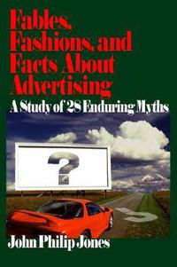 Cover image for Fables, Fashions, and Facts About Advertising: A Study of 28 Enduring Myths