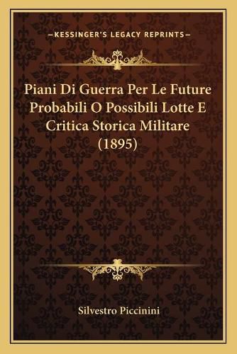 Cover image for Piani Di Guerra Per Le Future Probabili O Possibili Lotte E Critica Storica Militare (1895)