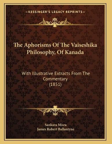 The Aphorisms of the Vaiseshika Philosophy, of Kanada: With Illustrative Extracts from the Commentary (1851)