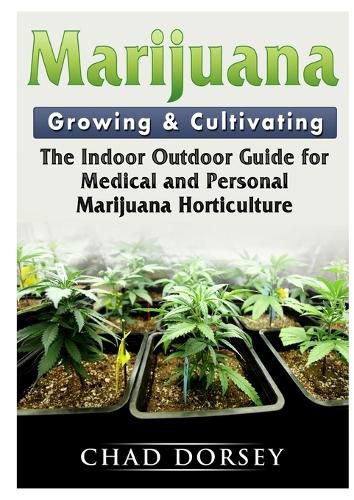 Cover image for Marijuana Growing & Cultivating: The Indoor Outdoor Guide for Medical and Personal Marijuana Horticulture