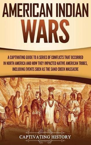 Cover image for American Indian Wars: A Captivating Guide to a Series of Conflicts That Occurred in North America and How They Impacted Native American Tribes, Including Events Such as the Sand Creek Massacre