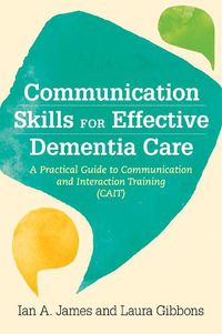 Cover image for Communication Skills for Effective Dementia Care: A Practical Guide to Communication and Interaction Training (CAIT)