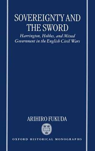 Cover image for Sovereignty and the Sword: Harrington, Hobbes and Mixed Government in the English Civil Wars