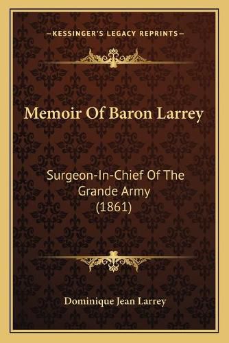 Cover image for Memoir of Baron Larrey: Surgeon-In-Chief of the Grande Army (1861)