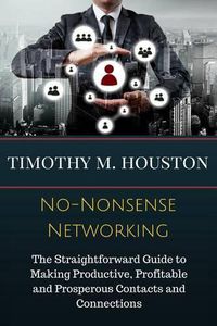 Cover image for No-Nonsense Networking: The Straightforward Guide to Making Productive, Profitable and Prosperous Contacts and Connections