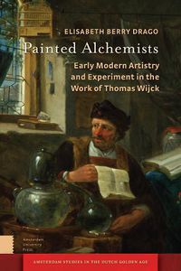 Cover image for Painted Alchemists: Early Modern Artistry and Experiment in the Work of Thomas Wijck