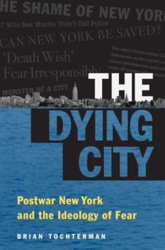 Cover image for The Dying City: Postwar New York and the Ideology of Fear
