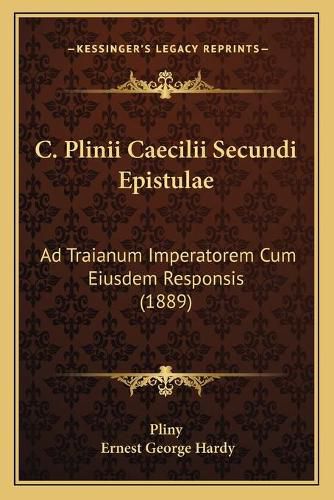 C. Plinii Caecilii Secundi Epistulae: Ad Traianum Imperatorem Cum Eiusdem Responsis (1889)