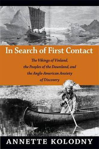 Cover image for In Search of First Contact: The Vikings of Vinland, the Peoples of the Dawnland, and the Anglo-American Anxiety of Discovery
