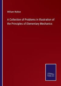 Cover image for A Collection of Problems in Illustration of the Principles of Elementary Mechanics