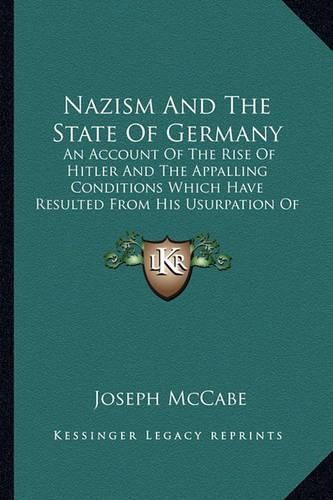 Cover image for Nazism and the State of Germany: An Account of the Rise of Hitler and the Appalling Conditions Which Have Resulted from His Usurpation of Power