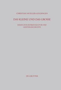 Cover image for Das Kleine Und Das Grosse: Essays Zur Antiken Kultur Und Geistesgeschichte