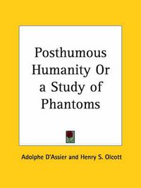Cover image for Posthumous Humanity or a Study of Phantoms (1887)