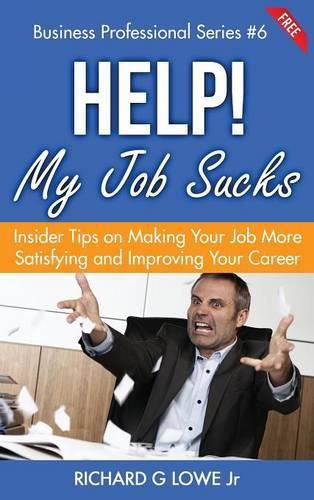 Cover image for Help! My Job Sucks: Insider Tips on Making Your Job More Satisfying and Improving Your Career