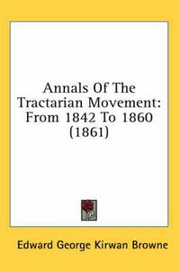 Cover image for Annals of the Tractarian Movement: From 1842 to 1860 (1861)