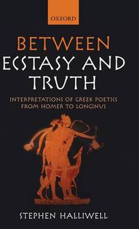 Cover image for Between Ecstasy and Truth: Interpretations of Greek Poetics from Homer to Longinus