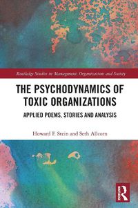 Cover image for The Psychodynamics of Toxic Organizations: Applied Poems, Stories and Analysis
