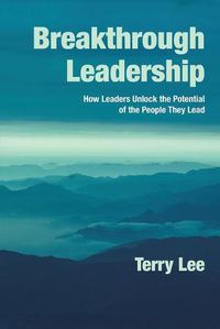 Cover image for Breakthrough Leadership: How Leaders Unlock the Potential of the People They Lead