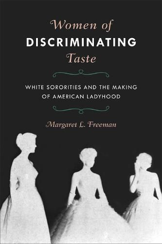 Cover image for Women of Discriminating Taste: White Sororities and the Making of American Ladyhood