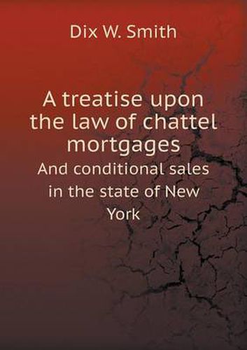 Cover image for A Treatise Upon the Law of Chattel Mortgages and Conditional Sales in the State of New York