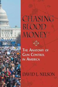 Cover image for Chasing Blood Money: The Anatomy of Gun Control in America