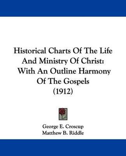 Historical Charts of the Life and Ministry of Christ: With an Outline Harmony of the Gospels (1912)