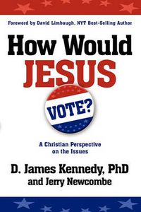 Cover image for How Would Jesus Vote: A Christian Perspective on the Issues