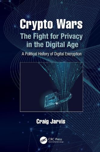 Cover image for Crypto Wars: The Fight for Privacy in the Digital Age: A Political History of Digital Encryption