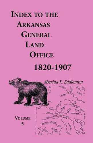 Cover image for Index to the Arkansas General Land Office, 1820-1907, Volume Five: Covering the Counties of Washington, Crawford, and Sebastian