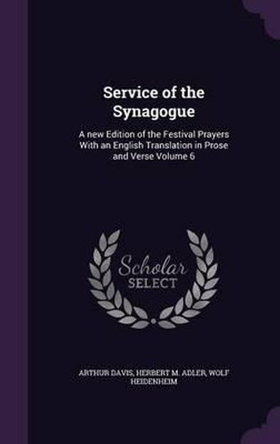 Cover image for Service of the Synagogue: A New Edition of the Festival Prayers with an English Translation in Prose and Verse Volume 6
