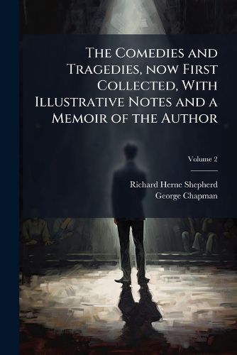 Cover image for The Comedies and Tragedies, Now First Collected, with Illustrative Notes and a Memoir of the Author