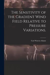 Cover image for The Sensitivity of the Gradient Wind Field Relative to Pressure Variations.