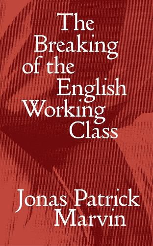 Cover image for The Breaking of the English Working Class