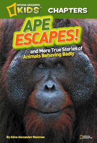 Cover image for National Geographic Kids Chapters: Ape Escapes!: And More True Stories of Animals Behaving Badly