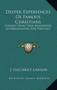 Cover image for Deeper Experiences of Famous Christians: Gleaned from Their Biographies, Autobiographies and Writings