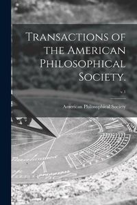 Cover image for Transactions of the American Philosophical Society.; v.1