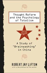 Cover image for Thought Reform and the Psychology of Totalism: A Study of 'brainwashing' in China