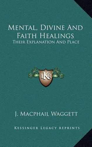 Cover image for Mental, Divine and Faith Healings: Their Explanation and Place