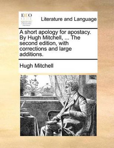 Cover image for A Short Apology for Apostacy. by Hugh Mitchell, ... the Second Edition, with Corrections and Large Additions.