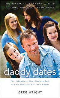 Cover image for Daddy Dates: Four Daughters, One Clueless Dad, and His Quest to Win Their Hearts: The Road Map for Any Dad to Raise a Strong and Confident Daughter