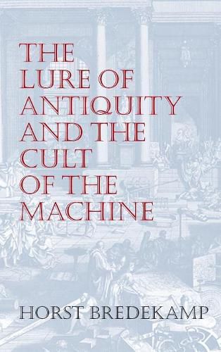 Cover image for The Lure of Antiquity and the Cult of the Machine: The Kunstkammer and the Evolution of Nature, Art and Technology