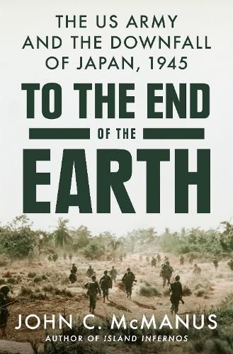 Cover image for To the End of the Earth: The US Army and the Downfall of Japan, 1945
