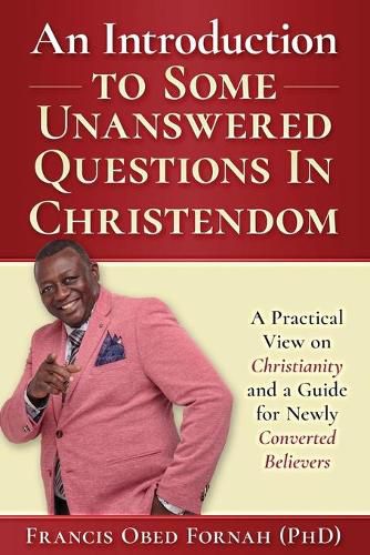 Cover image for An Introduction to Some Unanswered Questions in Christendom: A Practical View on Christianity and A Guide for Newly Converted Believers